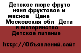 Детское пюре фруто няня фруктовое и мясное › Цена ­ 1 300 - Московская обл. Дети и материнство » Детское питание   